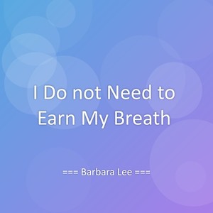 I Do not Need to Earn My Breath