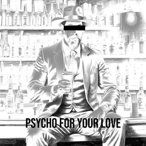 Psycho For Your Love (Explicit)