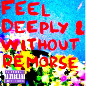 feel deeply & without remorse (Explicit)