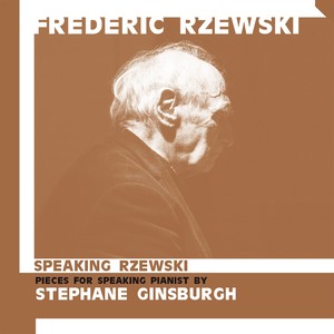 Speaking Rzewski (Pieces for Speaking Pianist Performed by Stephane Ginsburgh)