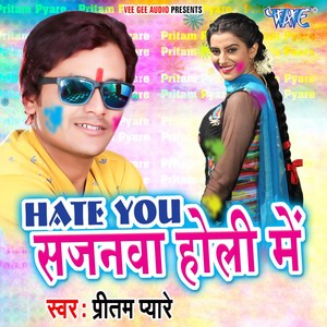 Hate You Sajanawa Holi Me