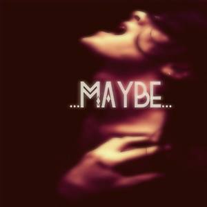 Maybe