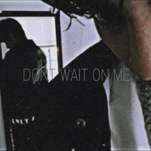 Don't Wait On Me (feat. Wolf & Gbear the p) [Explicit]