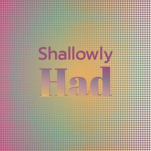 Shallowly Had