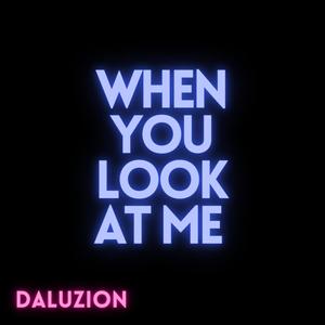 When You Look At Me (Daluzional Mix)
