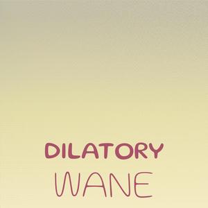 Dilatory Wane