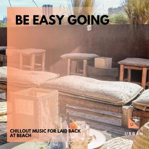 Be Easy Going - Chillout Music For Laid Back At Beach