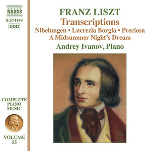 Liszt, F.: Transcriptions - Nibelungen / Lucrezia Borgia / Preciosa / A Midsummer Night's Dream (Ivanov) [Liszt Complete Piano Music, Vol. 55]