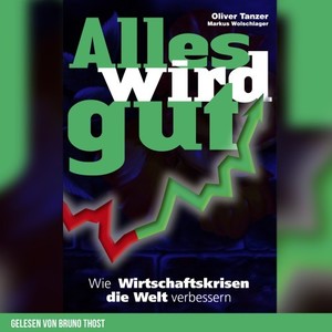 Alles wird gut (Wie Wirtschaftskrisen die Welt verbessern)