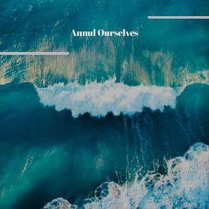 Annul Ourselves