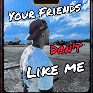 Your Friends Don't Like Me (Explicit)