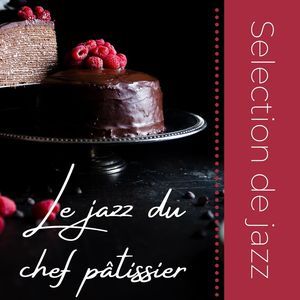 Le jazz du chef pâtissier: Selection de jazz, musique de fond pour pâtisserie de luxe