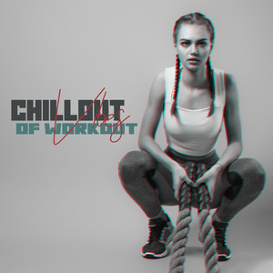 Chillout Vibes of Workout: 2020 Motivation Chillout Beats, Background Music for Gym, Workout, Fitness, Jogging, Running