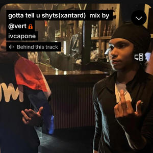gotta tell u shyts (xantard) (Explicit)