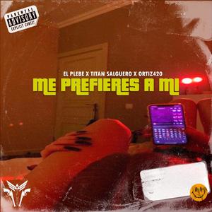 Me Prefieres A Mi (feat. El Plebe & Ortiz420)