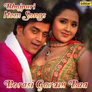 Bhojpuri Item Songs - Borasi Garam Baa