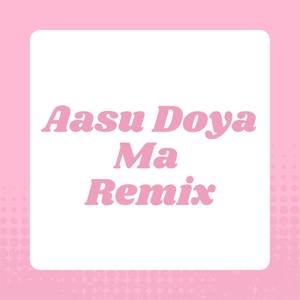 Aasu Doya Ma - Remix