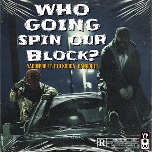 WHO going SPIN our BLOCK? (feat. FTO Kooda & Bangoutt) [Explicit]