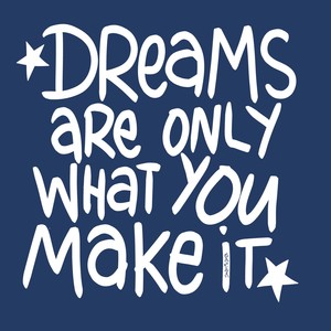 Dreams Are Only What You Make It