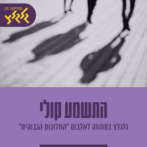 "התשמע קולי - גלגלצ במחווה לאלבום "החלונות הגבוהים