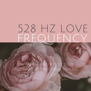 528 Hz Love Frequency: Relaxation Time, Whole Body Regeneration, Emotional Healing