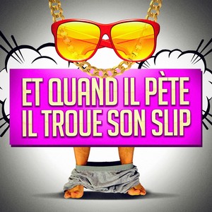 Et quand il pète, il troue son slip