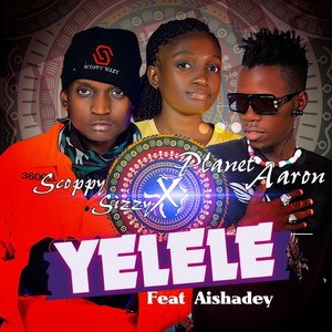 Yelele (feat. Planet Aaron & Aishadey) (Explicit)