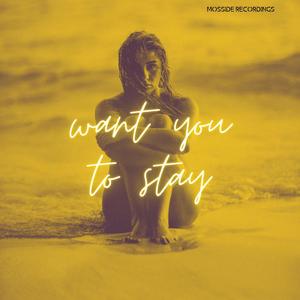 Want you to stay