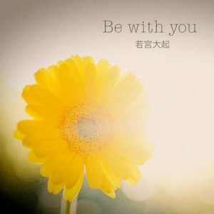 Be with you