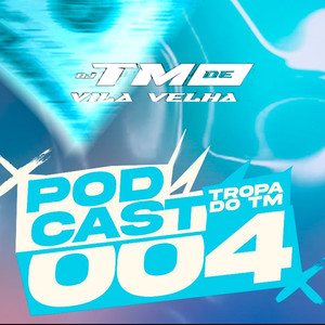 Podcast 004 Tropa do Tm (Explicit)