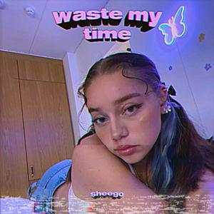 waste my time