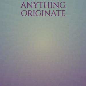Anything Originate