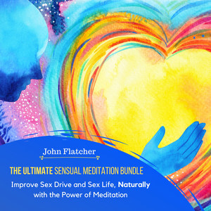 The Ultimate Sensual Meditation Bundle (Improve Sex Drive and Sex Life, Naturally with the Power of Meditation) [Explicit]