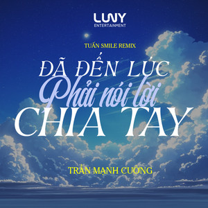 Đã Đến Lúc Phải Nói Lời Chia Tay (Tuấn Smile Remix)