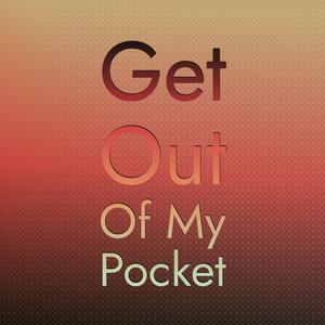 Get Out Of My Pocket