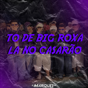 Tô de Big Roxa lá no Casarão (Explicit)