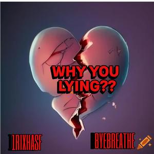 Why You Lying (feat. Byebreathe) (Explicit)