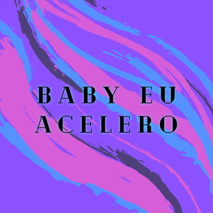 Baby Eu Acelero (Explicit)