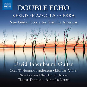 Guitar Concertos (Americas) - Kernis, A.J. / Piazzolla, A. / Sierra, R. (Double Echo - New Guitar Concertos from The Americas) (D. Tanenbaum)