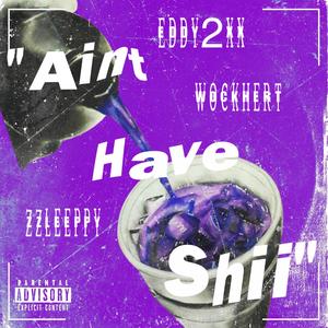 Aint Have Shii (feat. zzleeppy, Wockhert & Eddy2xx) (Explicit)