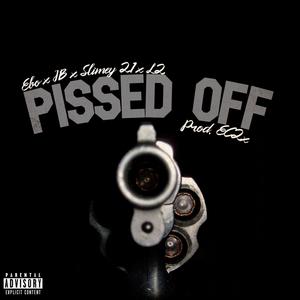 Pissed Off (feat. Ebo, JB, Slimey 21 & L2) [Explicit]