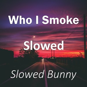 Who I Smoke Slowed (Remix|Explicit)