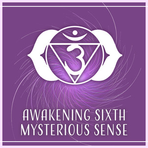 Awakening Sixth Mysterious Sense – Feeling Your Way to Intuition, Better Your Wellbeing, Hypnotic Music to De-Stress, Expand Your Spiritual Sight