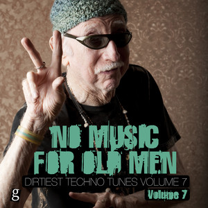 No Music For Old Men, Vol. 7 - Dirtiest Techno Tunes (Explicit)