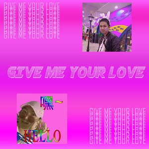 GIVE ME YOUR LOVE