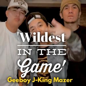 Wildest In The Game (feat. Geeboy & J-King) [Explicit]