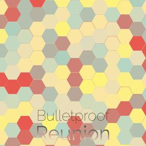 Bulletproof Reunion