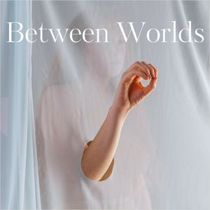 Between Worlds (Touching Stillness, Holding Serenity)