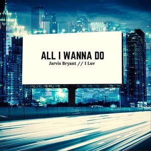 All I Wanna Do(feat. 1 Luv)