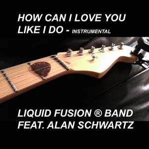 How Can I Love You Like I Do - Instrumental (feat. Alan Schwartz)